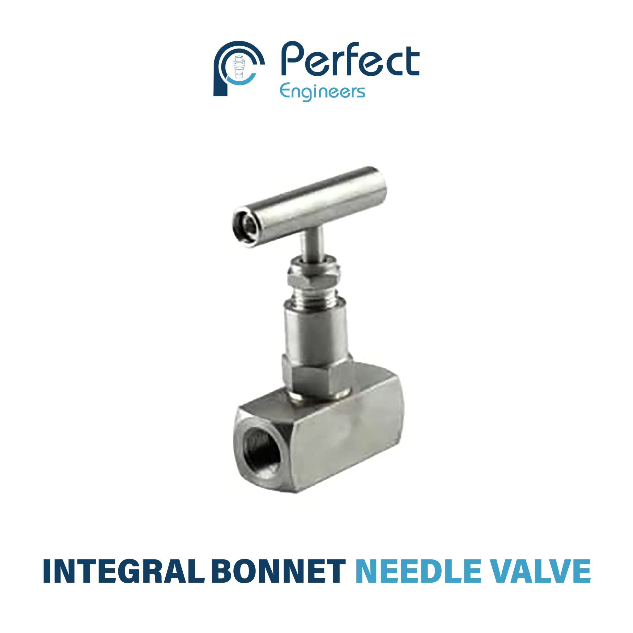 Integral Bonnet Needle Valve Manufacturer in India | Leak-Tight Flow Control by Perfect Engineers